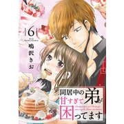 同居中の弟が甘すぎて困ってます6（秋水社ORIGINAL） [電子書籍]