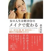 女の人生は朝10分のメイクで変わる シミ・ほうれい線・眉・目が小さい・・・・・・顔まわりの悩み解消63のコツ（文響社） [電子書籍]