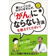難しいことはわかりませんが、「がん」にならない方法を教えてください！（文響社） [電子書籍]