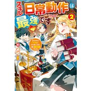 スキル「日常動作」は最強です ゴミスキルとバカにされましたが、実は超万能でした2（アルファポリス） [電子書籍]