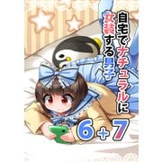 自宅でナチュラルに女装する男子【同人版】（6）＋（7）（ナンバーナイン） [電子書籍]
