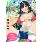 犬になったら好きな人に拾われた。（4）【電子限定！ かなりHな描き下ろし漫画付き特装版】（講談社） [電子書籍]
