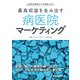 小倉記念病院のV字回復に学ぶ 最高収益を生み出す 病医院マーケティング（日経BP出版） [電子書籍]