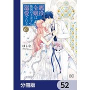 悪役令嬢は隣国の王太子に溺愛される【分冊版】 52（KADOKAWA） [電子書籍]