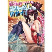 クラスごと集団転移しましたが、一番強い俺は最弱の商人に偽装中です。（コミック） ： 7（双葉社） [電子書籍]