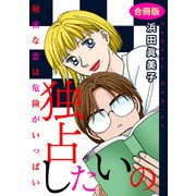 独占したいの 秘密な恋は危険がいっぱい 合冊版（秋水社ORIGINAL） [電子書籍]