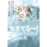私はただ、「生きてる～！」って叫びたいだけだったんだ（サンマーク出版） [電子書籍]