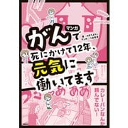 マンガ がんで死にかけて12年、元気に働いてます（日経BP出版） [電子書籍]