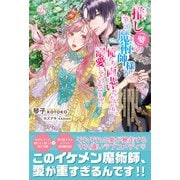 推し（嘘）の筆頭魔術師様が「俺たち、両思いだったんだね」と溺愛してくるんですが！？【電子版特典付】（主婦と生活社） [電子書籍]