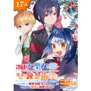 転生大聖女、実力を隠して錬金術学科に入学する～けもの使いの悪役令嬢、ゲームの知識でやらかし無双し溺愛される～【分冊版】 17（スクウェア･エニックス） [電子書籍]