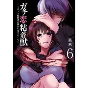 ガチ恋粘着獣 ～ネット配信者の彼女になりたくて～ 6巻（コアミックス） [電子書籍]