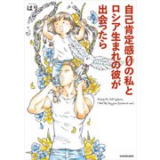 自己肯定感0の私とロシア生まれの彼が出会ったら（KADOKAWA） [電子書籍]
