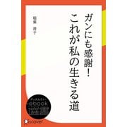 ガンにも感謝！これが私の生きる道（ディスカヴァー・トゥエンティワン） [電子書籍]