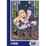 真の仲間じゃないと勇者のパーティーを追い出されたので、辺境でスローライフすることにしました【分冊版】 58（KADOKAWA） [電子書籍]