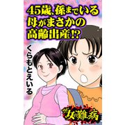 ザ・女の難病 45歳、孫までいる母がまさかの高齢出産！？（ユサブル） [電子書籍]