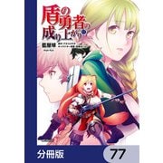 盾の勇者の成り上がり【分冊版】 77（KADOKAWA） [電子書籍]