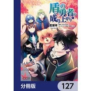 盾の勇者の成り上がり【分冊版】 127（KADOKAWA） [電子書籍]