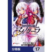 異世界黙示録マイノグーラ ～破滅の文明で始める世界征服～【分冊版】 17（KADOKAWA） [電子書籍]