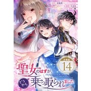 聖女のはずが、どうやら乗っ取られました【分冊版】 14（スクウェア･エニックス） [電子書籍]