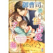 御曹司は溢れる独占愛でママも子も抱きしめたい【ハイスぺ旦那様シリーズ】（スターツ出版） [電子書籍]