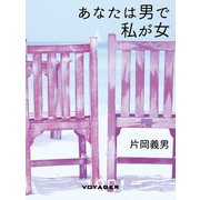 あなたは男で私が女（VOYAGER（ボイジャー）） [電子書籍]