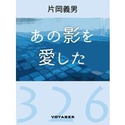 あの影を愛した（VOYAGER（ボイジャー）） [電子書籍]