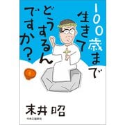 100歳まで生きてどうするんですか？（中央公論新社） [電子書籍]