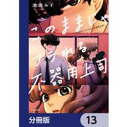 このままじゃフラれる不器用上司【分冊版】 13（KADOKAWA） [電子書籍]