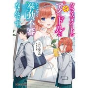 クラスメイトの元アイドルが、とにかく挙動不審なんです。（マイクロマガジン社） [電子書籍]