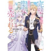 完璧すぎて可愛げがないと婚約破棄された聖女は隣国に売られる 3（オーバーラップ） [電子書籍]