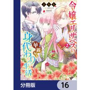 令嬢エリザベスの華麗なる身代わり生活【分冊版】 16（KADOKAWA） [電子書籍]
