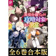 【合本版1-6巻】悪役令嬢ですが攻略対象の様子が異常すぎる（TOブックス） [電子書籍]