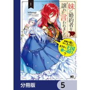 妹に婚約者を譲れと言われました 最強の竜に気に入られてまさかの王国乗っ取り？【分冊版】 5（KADOKAWA） [電子書籍]