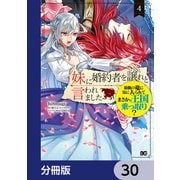 妹に婚約者を譲れと言われました 最強の竜に気に入られてまさかの王国乗っ取り？【分冊版】 30（KADOKAWA） [電子書籍]