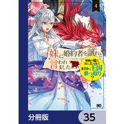 妹に婚約者を譲れと言われました 最強の竜に気に入られてまさかの王国乗っ取り？【分冊版】 35（KADOKAWA） [電子書籍]