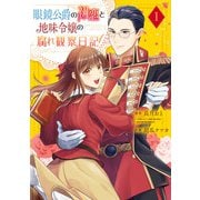 眼鏡公爵の初恋と地味令嬢の腐れ観察日記 1巻（スクウェア･エニックス） [電子書籍]