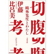 切腹考 鴎外先生とわたし（文藝春秋） [電子書籍]