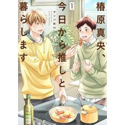 椿原真央、今日から推しと暮らします【分冊版】1話（少年画報社） [電子書籍]
