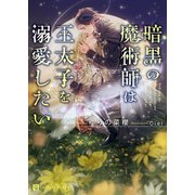 暗黒の魔術師は王太子を溺愛したい（二見書房） [電子書籍]