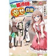 【電子版限定特典付き】宮廷鍛冶師の幸せな日常2～ブラックな職場を追放されたが、隣国で公爵令嬢に溺愛されながらホワイトな生活送ります～（ホビージャパン） [電子書籍]