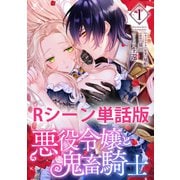 悪役令嬢と鬼畜騎士 【単行本1巻収録描き下ろしRシーン 単話版】（一迅社） [電子書籍]