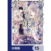 婚約者は、私の妹に恋をする【分冊版】 15（KADOKAWA） [電子書籍]