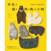 自由に作って、自由に使う 羊毛の猫・熊・鳥の小物（朝日新聞出版） [電子書籍]