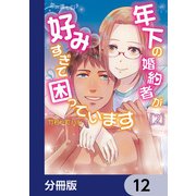 恋の満ち引き～年下の婚約者が好みすぎて困っています～【分冊版】 12（KADOKAWA） [電子書籍]