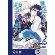 弱気MAX令嬢なのに、辣腕婚約者様の賭けに乗ってしまった【分冊版】 3（KADOKAWA） [電子書籍]