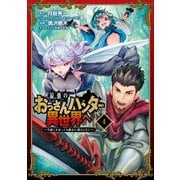 最強のおっさんハンター異世界へ ～今度こそゆっくり静かに暮らしたい～ 4巻（スクウェア･エニックス） [電子書籍]
