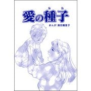 愛の種子（単話版）<母がうつ病に…！>（ぶんか社） [電子書籍]