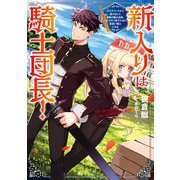 新入りは騎士団長！ ～デスクワークから逃げ出した歴戦の騎士団長、一からやり直すために見習い騎士になる～（アース・スター エンターテイメント） [電子書籍]