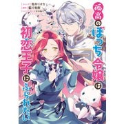 孤高のぼっち令嬢は初恋王子にふられたい 【連載版】（3）（一迅社） [電子書籍]