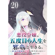 悪役令嬢、五度目の人生を邪竜と生きる。 -破滅の邪竜は花嫁を甘やかしたい-【分冊版】 20（スクウェア･エニックス） [電子書籍]